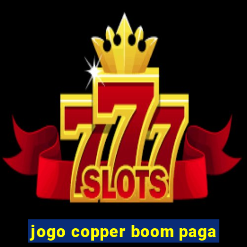 jogo copper boom paga